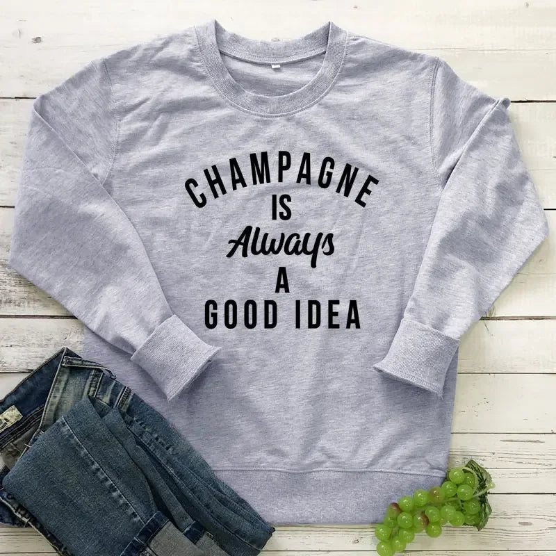 Champagne Is Always A Good Idea Sweatshirt Funny Unisex Drinking Sweatshirts Casual Women Long Sleeve Jumper Slogan Pullovers